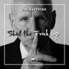 Shut the F*nk up - DaCrazyFish