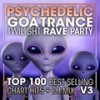 Psychedelic Goa Trance Twilight Rave Party Top 100 Best Selling Chart Hits V3 ( 2 Hr DJ Mix ) - DoctorSpook
