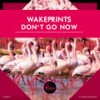 Don't Go Now (Extended Mix) - WAKEPRINTS