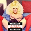 P*ssy This Good (Explicit) - Lady Bunny&Adam Joseph
