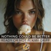 Nothing Could Be Better - Ready Or Not&Kiwi Dripp